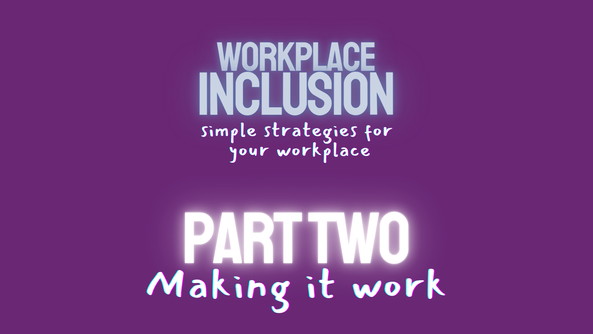 Building Inclusive Workplaces Part 2: Making It Work
