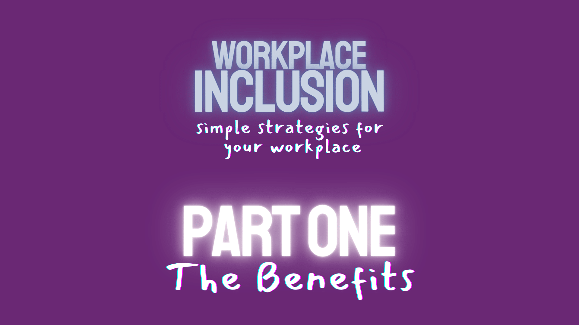 Building Inclusive Workplaces Part 1: The Benefits